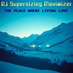 DJ Supersizing Maximizer - The Place Where Living Love (Remastered Full Version)